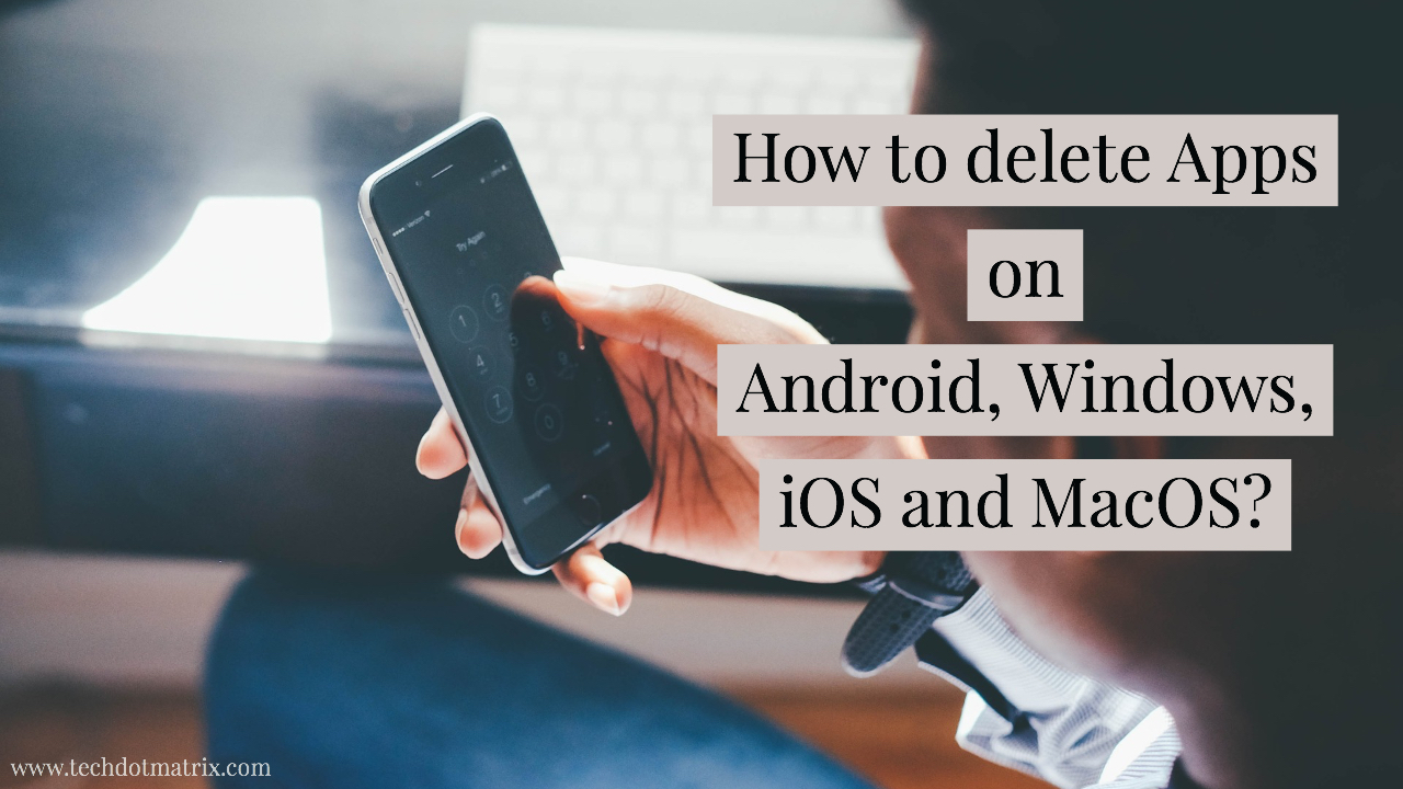 how to delete apps on android ios windows and mac