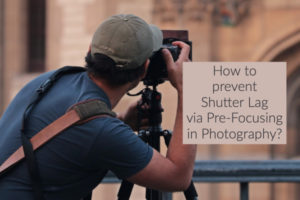 How to prevent Shutter Lag via Pre-Focusing in Photography