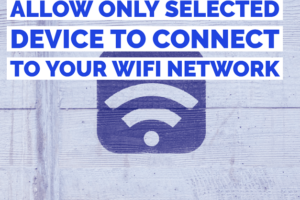 How to allow only selected device to connect to Your WiFi network