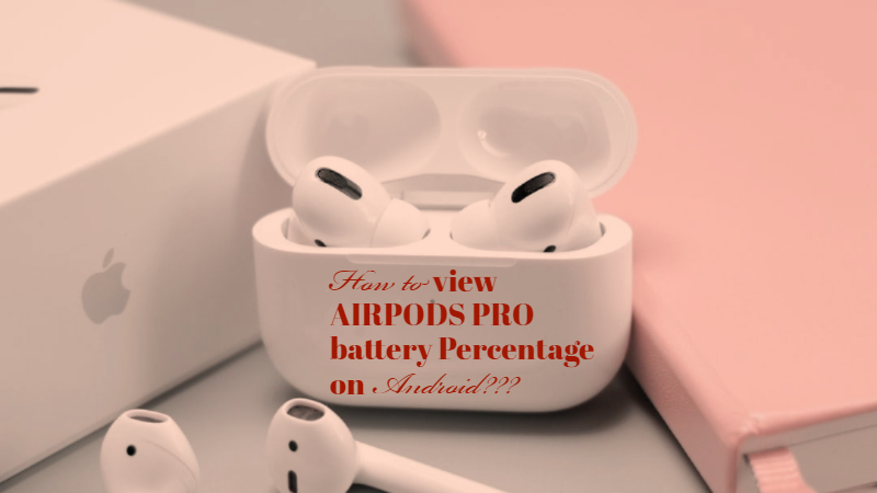 How to view AirPods Pro battery Percentage on Android