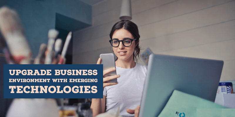 ways to upgrade Business environment with emerging technologies