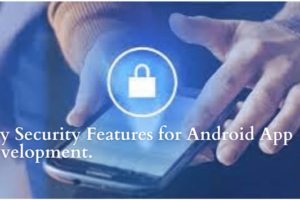 SECURITY FEATURES FOR ANDROID APP DEVELOPMENT