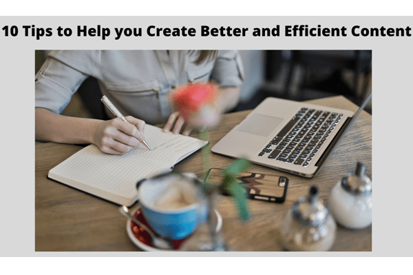Tips to Help You Create Better and Efficient Content In A Faster Way
