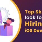 Top Skills to look for while Hiring an iOS Developer