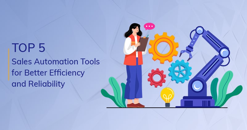 5 sales automation tools for better efficiency & reliability